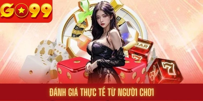 Đánh giá thực tế từ người chơi về casino Go99