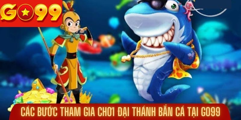 Các bước tham gia chơi đại thánh bắn cá tại Go99