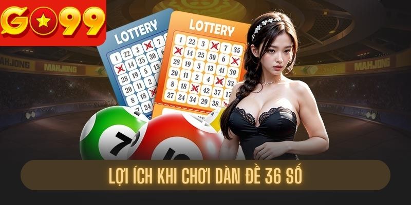 Lợi ích bạn cần biết khi chơi dàn đề 36 số