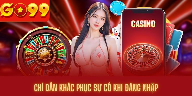 Chỉ dẫn khắc phục sự cố khi bị lỗi đăng nhập Go99