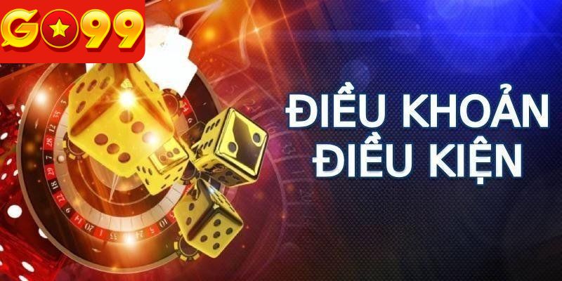 Tìm hiểu chung quy định điều khoản & điều kiện Go99