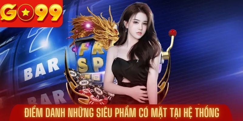 Điểm danh những siêu phẩm có mặt tại hệ thống