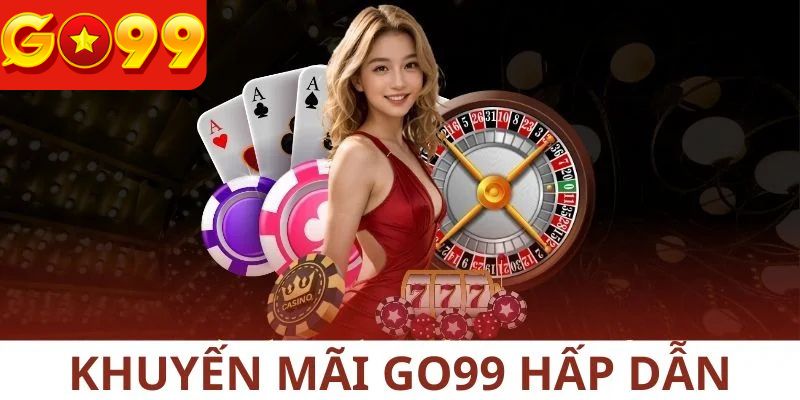 Những khuyến mãi Go99 hấp dẫn không thể bỏ qua