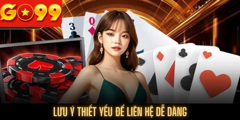 Lưu ý thiết yếu để quá trình liên hệ trở nên dễ dàng