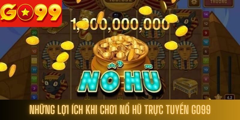Những lợi ích khi chơi nổ hũ online tại Go99