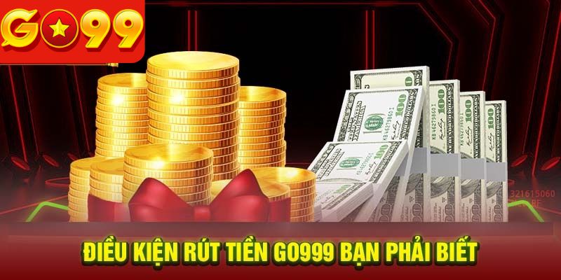 Điều kiện cơ bản cần để thực hiện rút tiền thành công