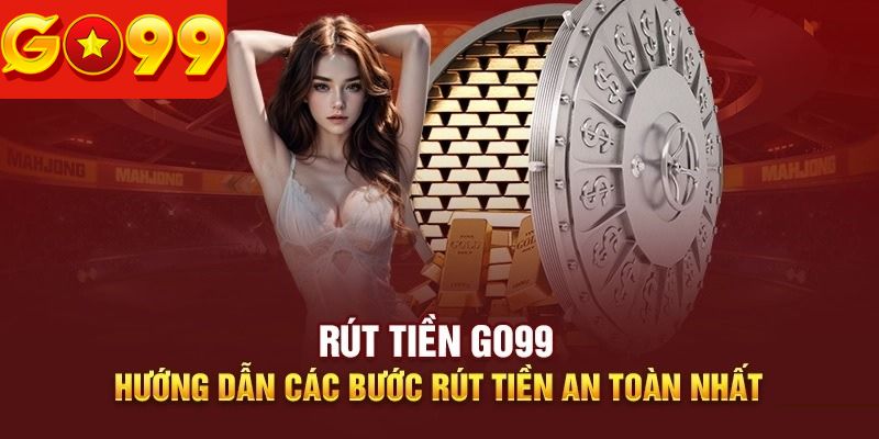Hướng dẫn thao tác rút tiền Go99 tối ưu